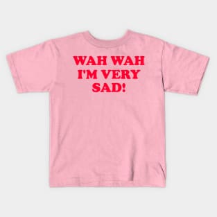 Wah Wah I'm very Sad! Kids T-Shirt